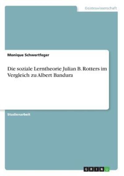 Die soziale Lerntheorie Julian B. Rotters im Vergleich zu Albert Bandura - Schwertfeger, Monique