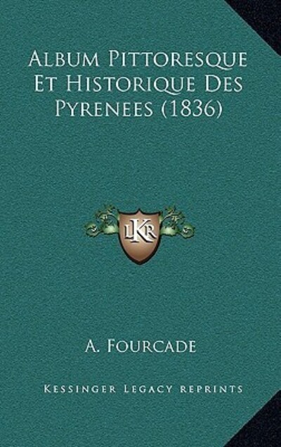 Album Pittoresque Et Historique Des Pyrenees (1836) - Fourcade, A