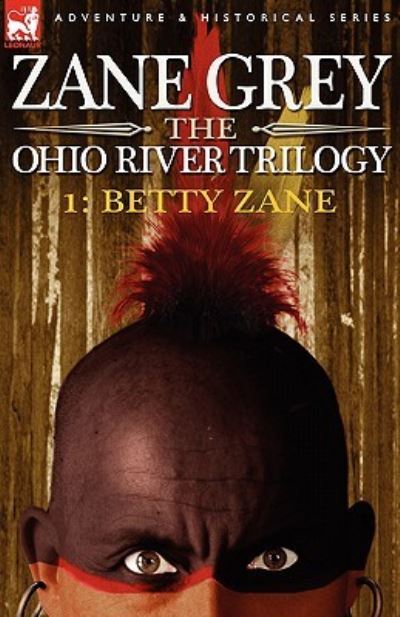 The Ohio River Trilogy 1: Betty Zane - Grey, Zane