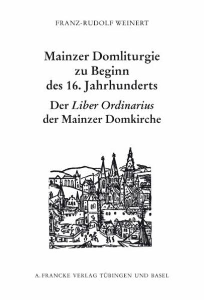 Mainzer Domliturgie zu Beginn des 16. Jahrhunderts Der liber ordinarius der Mainzer Domkirche - Weinert, Franz-Rudolf