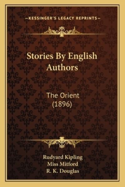 Stories By English Authors: The Orient (1896) - Kipling, Rudyard, Miss Mitford  und K Douglas R