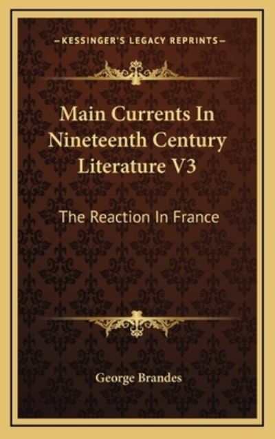 Main Currents in Nineteenth Century Literature V3: The Reaction in France - Brandes, George