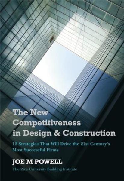 The New Competitiveness in Design and Construction 12 Strategies That Will Drive the 21st-Century`s Most Successful Firms - Powell, Joe M.