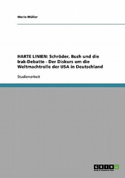HARTE LINIEN: Schröder, Bush und die Irak-Debatte - Der Diskurs um die Weltmachtrolle der USA in Deutschland - Müller, Mario