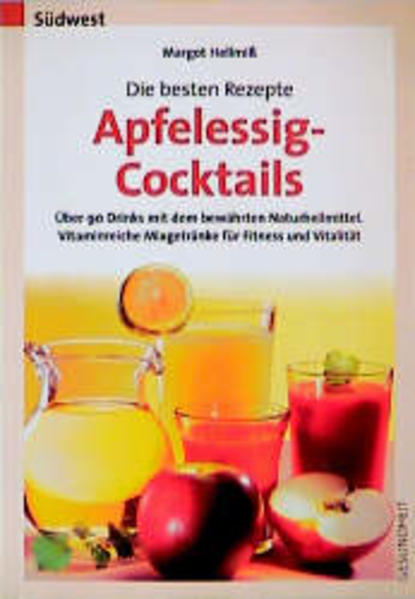 Die besten Rezepte - Apfelessig-Cocktails Alkoholfreie Drinks mit dem bewährten Naturheilmittel. Vitaminreiche Mixgetränke für Fitness und Vitalität - Hellmiß, Margot