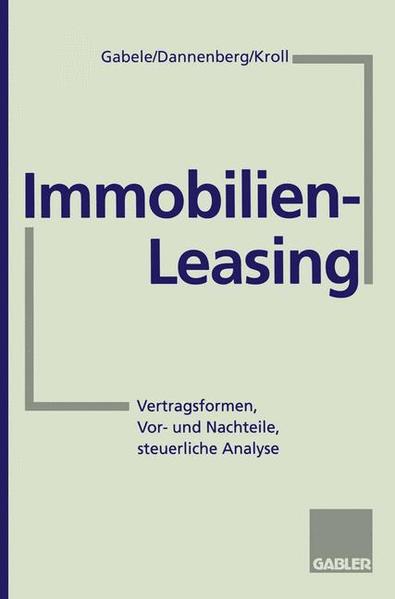 Immobilien-Leasing Vertragsformen, Vor- und Nachteile, steuerliche Analyse - Gabele, Eduard, Jan  Dannenberg  und Michael Kroll