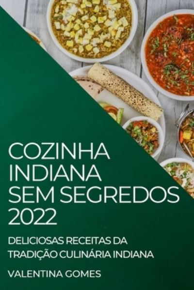 COZINHA INDIANA SEM SEGREDOS 2022: DELICIOSAS RECEITAS DA TRADIÇÃO CULINÁRIA INDIANA - Gomes,  Valentina
