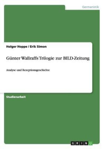Günter Wallraffs Trilogie zur BILD-Zeitung: Analyse und Rezeptionsgeschichte - Simon, Erik und Holger Hoppe