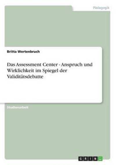Das Assessment Center - Anspruch und Wirklichkeit im Spiegel der Validitätsdebatte - Wertenbruch, Britta