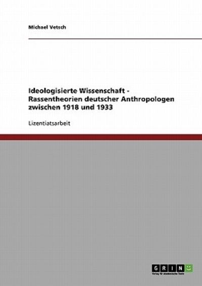 Ideologisierte Wissenschaft. Rassentheorien deutscher Anthropologen zwischen 1918 und 1933 - Vetsch, Michael