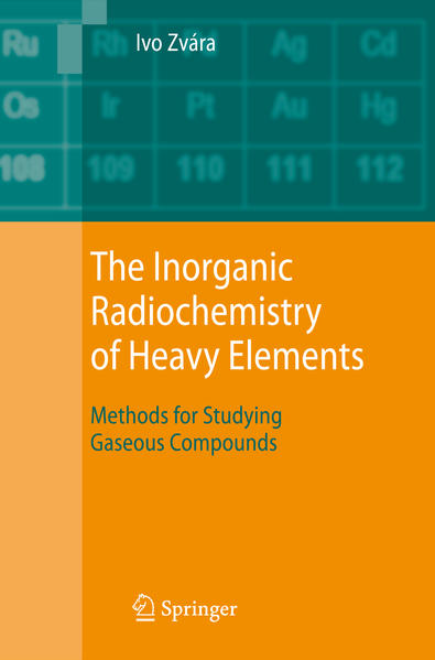 The Inorganic Radiochemistry of Heavy Elements Methods for Studying Gaseous Compounds - Zvara, Ivo