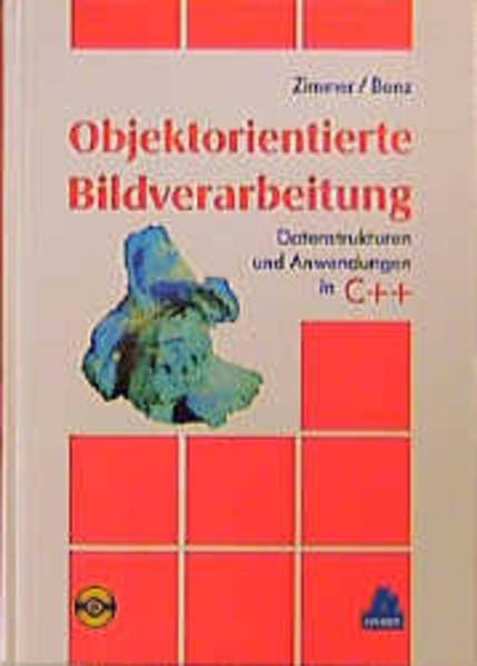 Objektorientierte Bildverarbeitung Datenstrukturen und Anwendungen in C++ - Zimmer, Wolf D und Eberhard Bonz