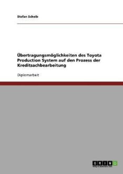 Übertragungsmöglichkeiten des Toyota Production System auf den Prozess der Kreditsachbearbeitung - Scheib, Stefan