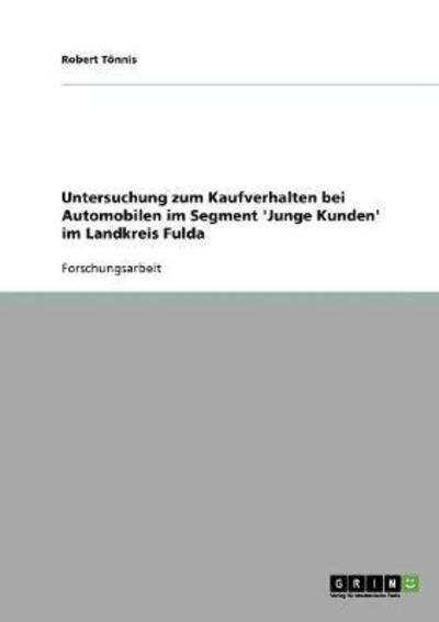 Untersuchung zum Kaufverhalten bei Automobilen im Segment `Junge Kunden` im Landkreis Fulda - Tönnis, Robert