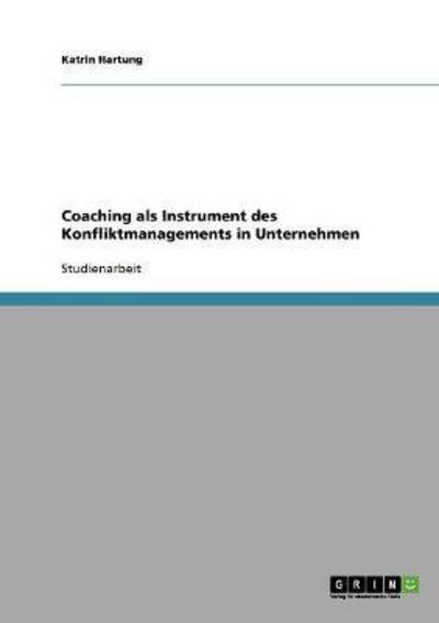 Coaching als Instrument des Konfliktmanagements in Unternehmen - Hartung, Katrin