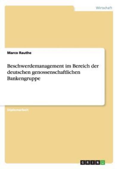 Beschwerdemanagement im Bereich der deutschen genossenschaftlichen Bankengruppe: Diplomarbeit - Rauthe, Marco