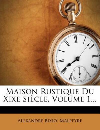 Maison Rustique Du Xixe Siecle, Volume 1... - Bixio, Alexandre und Malpeyre