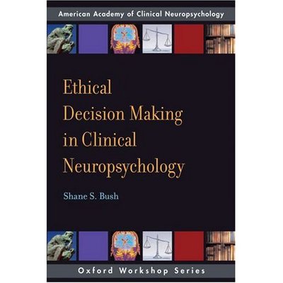 Ethical Decision Making In Clinical Neuropsychology: American Academy of Clinical Neuropsychology Workshop Series (Aacn Workshop Series) - Bush Shane, S.