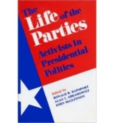 The Life of the Parties: Activists in Presidential Politics - McGlennon,  John,  Ronald B. Rapoport  und  Alan I. Abramowitz