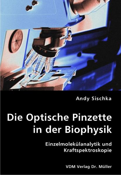 Die Optische Pinzette in der Biophysik Einzelmolekülanalytik und Kraftspektroskopie - Sischka, Andy