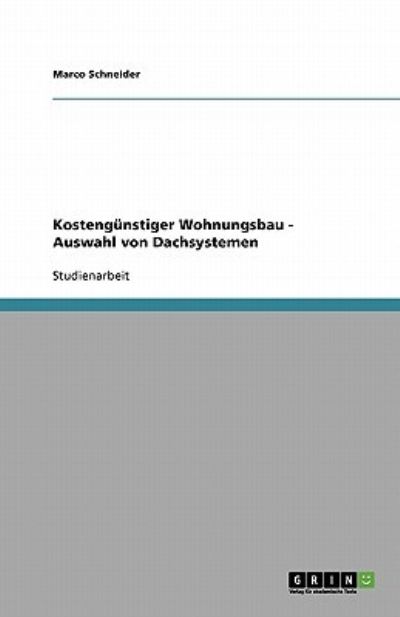Kostengünstiger Wohnungsbau - Auswahl von Dachsystemen - Schneider, Marco