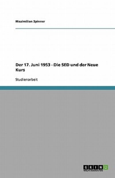 Der 17. Juni 1953 - Die SED und der Neue Kurs - Spinner, Maximilian