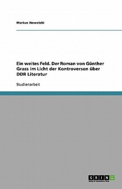 Ein weites Feld. Der Roman von Günther Grass im Licht der Kontroversen über DDR Literatur - Nowatzki, Markus