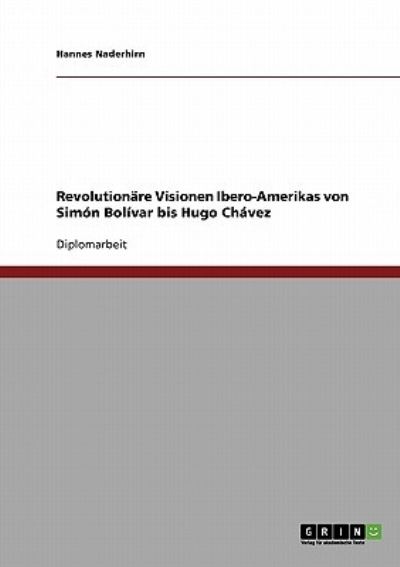Revolutionäre Visionen Ibero-Amerikas von Simón Bolívar bis Hugo Chávez - Naderhirn, Hannes