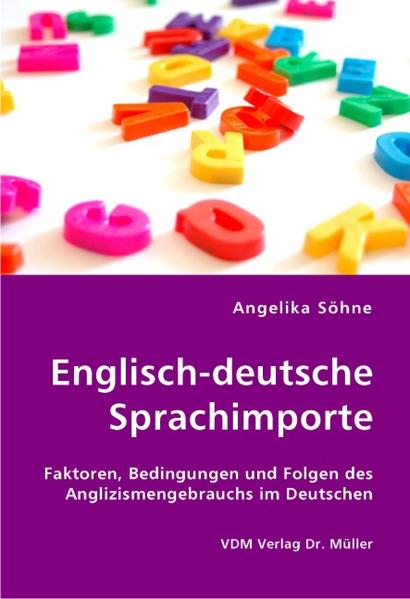 Englisch-deutsche Sprachimporte Faktoren, Bedingungen und Folgen des Anglizismengebrauchs im Deutschen 1., Aufl. - Söhne, Angelika