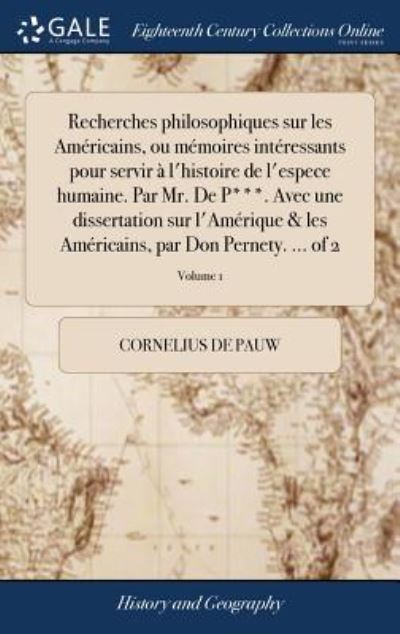 Recherches philosophiques sur les Américains, ou mémoires intéressants pour servir à l`histoire de l`espece humaine. Par Mr. De P***. Avec une ... par Don Pernety. ... of 2; Volume 1 - Pauw,  Cornelius De