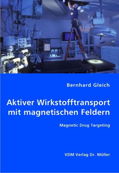 Aktiver Wirkstofftransport mit magnetischen Feldern Magnetic Drug Targeting - Gleich, Bernhard