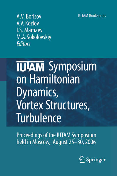 IUTAM Symposium on Hamiltonian Dynamics, Vortex Structures, Turbulence Proceedings of the IUTAM Symposium held in Moscow, 25-30 August, 2006 - Borisov, Alexey V., Valery V. Kozlov  und Ivan S. Mamaev