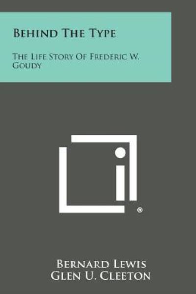 Behind the Type: The Life Story of Frederic W. Goudy - Lewis PH D Cleveland E Dodge Professor of Near Eastern Studies, Bernard und U Cleeton Glen