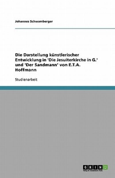 Die Darstellung künstlerischer Entwicklung in `Die Jesuiterkirche in G.` und `Der Sandmann` von E.T.A. Hoffmann - Schwamberger, Johannes