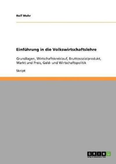 Einführung in die Volkswirtschaftslehre: Grundlagen, Wirtschaftskreislauf, Bruttosozialprodukt, Markt und Preis, Geld- und Wirtschaftspolitik - Mohr, Rolf