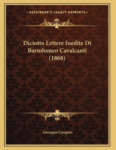 Diciotto Lettere Inedite Di Bartolomeo Cavalcanti (1868) - Campori,  Giuseppe