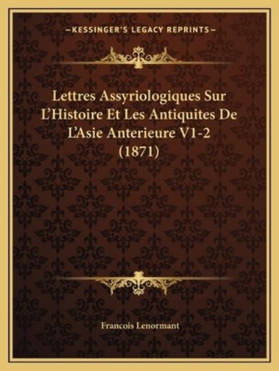 Lettres Assyriologiques Sur L`Histoire Et Les Antiquites De L`Asie Anterieure V1-2 (1871) - Lenormant,  Professor Francois