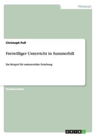 Freiwilliger Unterricht in Summerhill: Ein Beispiel für antiautoritäre Erziehung - Poß, Christoph
