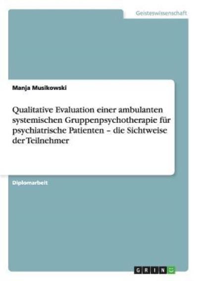 Qualitative Evaluation einer ambulanten systemischen Gruppenpsychotherapie für psychiatrische Patienten - die Sichtweise der Teilnehmer - Musikowski, Manja
