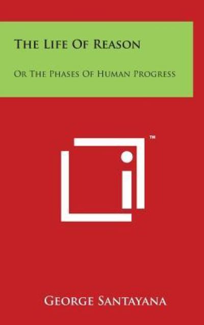 The Life Of Reason: Or The Phases Of Human Progress: Reason In Art - Santayana,  Professor George