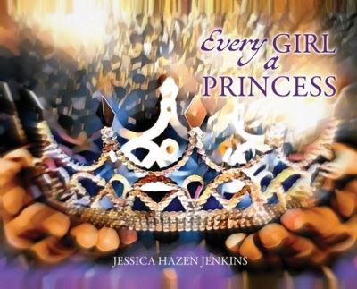 Every Girl a Princess - Jenkins,  Jessica Hazen