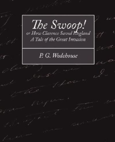 The Swoop! or How Clarence Saved England - A Tale of the Great Invasion - Wodehouse P., G. und Wodehouse P. G.