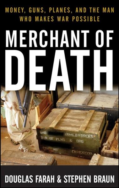 Merchant of Death Money, Guns, Planes, and the Man Who Makes War Possible - Farah, Douglas und Stephen Braun