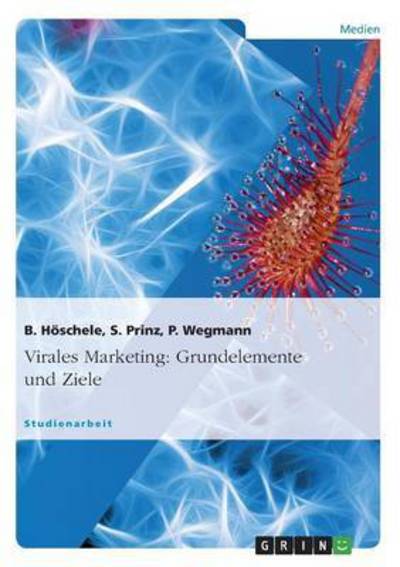 Virales Marketing: Grundelemente und Ziele - Höschele, B., S. Prinz  und P. Wegmann