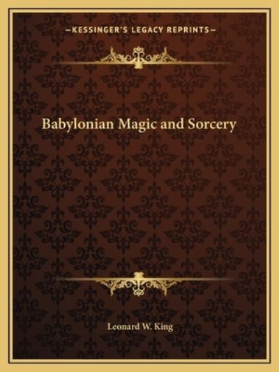 Babylonian Magic and Sorcery - King M.A.  F.S.A. L, W
