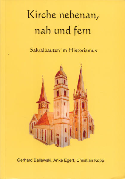Kirche nebenan, nah und fern Sakralbauten im Historismus - Ballewski, Gerhard, Anke Egert  und Christian Kopp