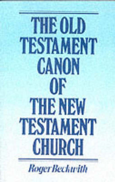 Old Testament Canon of the New Testament Church and Its Background in Early Judaism - Beckwith, R.T.