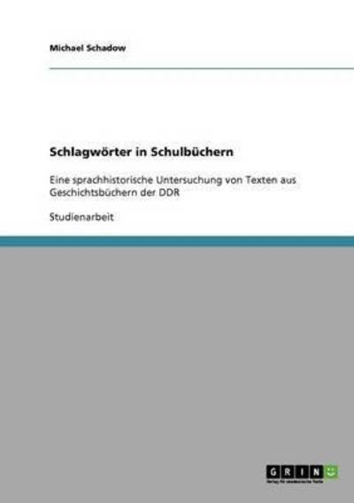Schlagwörter in Schulbüchern: Eine sprachhistorische Untersuchung von Texten aus Geschichtsbüchern der DDR - Schadow, Michael