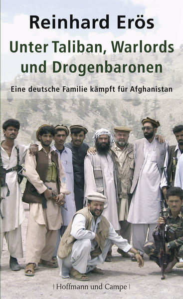 Unter Taliban, Warlords und Drogenbaronen Eine deutsche Familie kämpft für Afghanistan - Erös, Reinhard