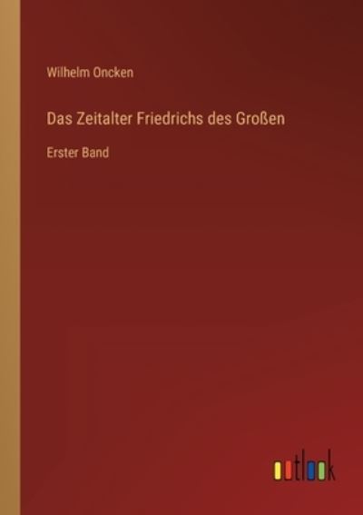 Das Zeitalter Friedrichs des Großen: Erster Band - Oncken,  Wilhelm